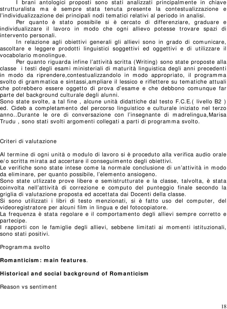 Per quanto è stato possibile si è cercato di differenziare, graduare e individualizzare il lavoro in modo che ogni allievo potesse trovare spazi di intervento personali.