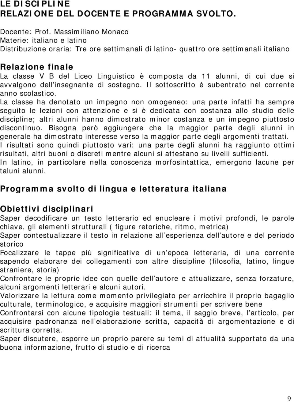 11 alunni, di cui due si avvalgono dell insegnante di sostegno. Il sottoscritto è subentrato nel corrente anno scolastico.