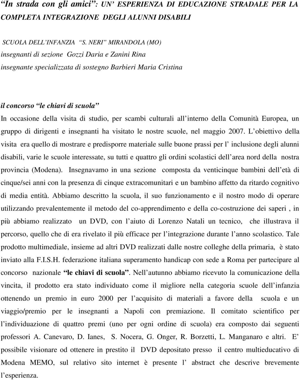 per scambi culturali all interno della Comunità Europea, un gruppo di dirigenti e insegnanti ha visitato le nostre scuole, nel maggio 2007.