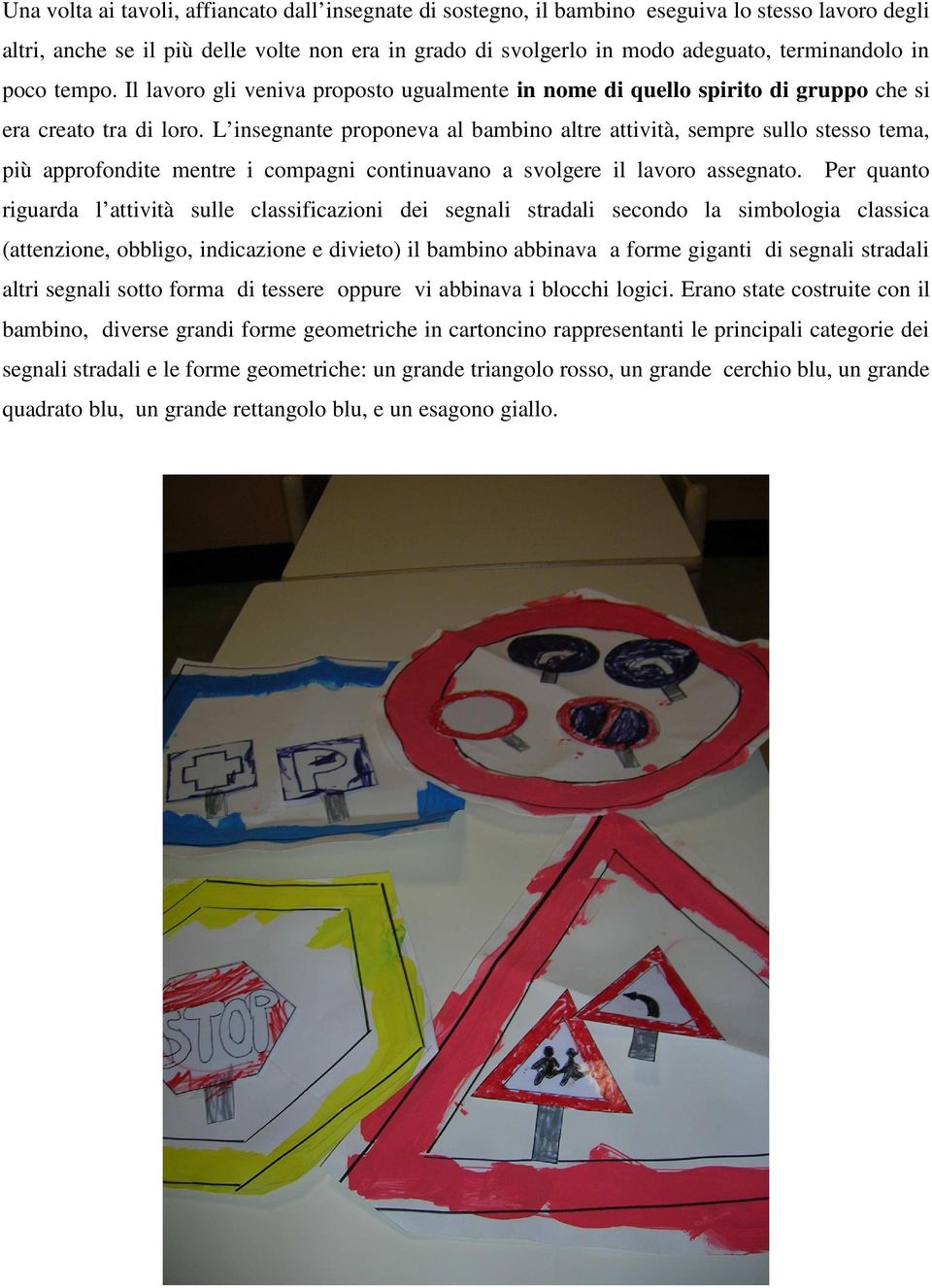 L insegnante proponeva al bambino altre attività, sempre sullo stesso tema, più approfondite mentre i compagni continuavano a svolgere il lavoro assegnato.