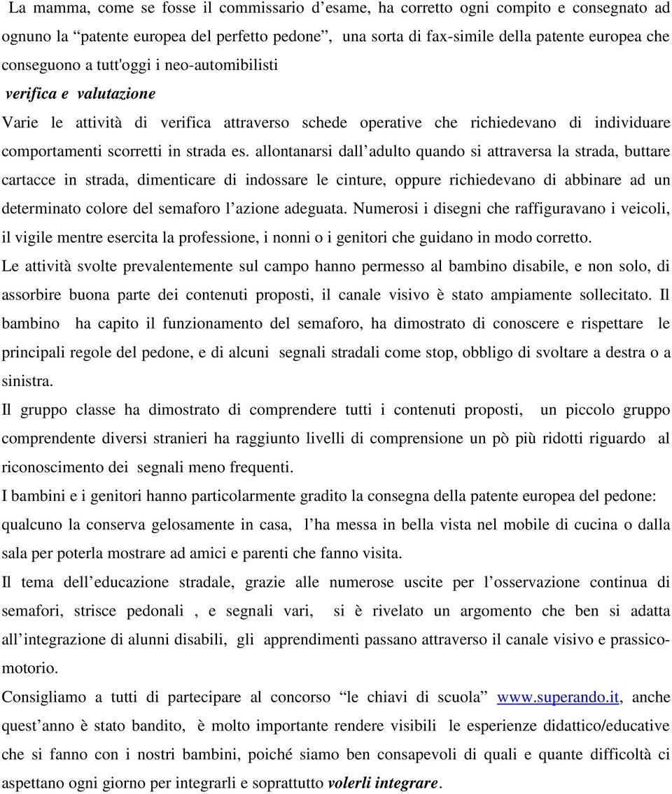 allontanarsi dall adulto quando si attraversa la strada, buttare cartacce in strada, dimenticare di indossare le cinture, oppure richiedevano di abbinare ad un determinato colore del semaforo l