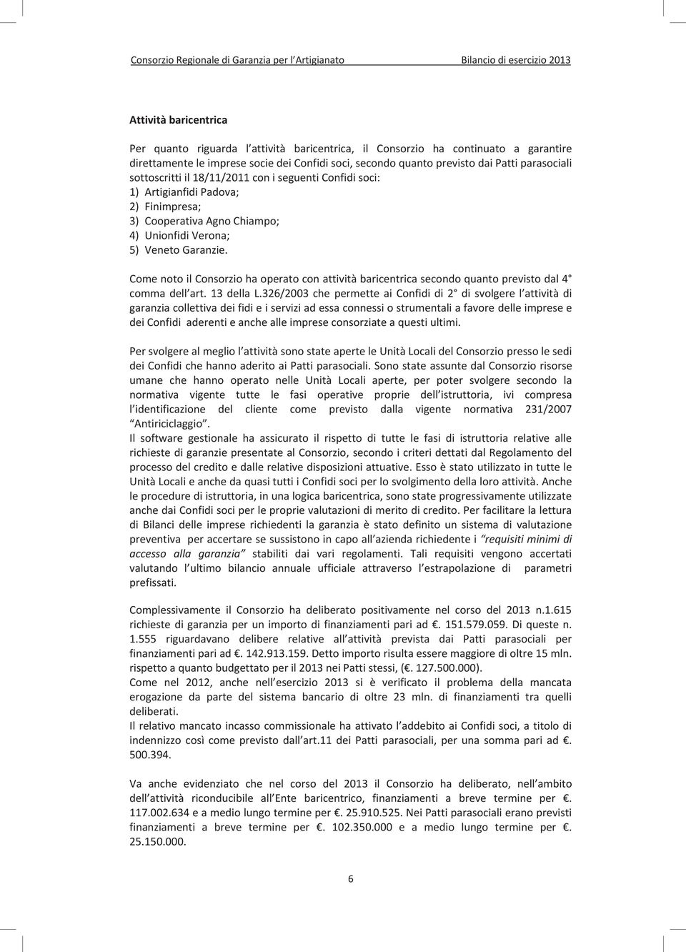 Come noto il Consorzio ha operato con attività baricentrica secondo quanto previsto dal 4 comma dell art. 13 della L.