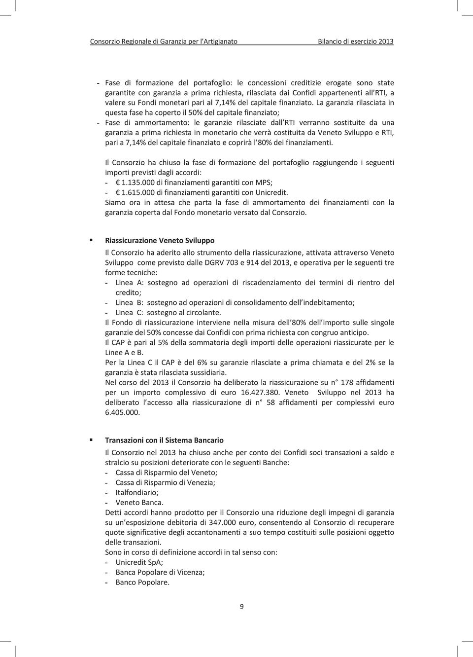 La garanzia rilasciata in questa fase ha coperto il 50% del capitale finanziato; - Fase di ammortamento: le garanzie rilasciate dall RTI verranno sostituite da una garanzia a prima richiesta in