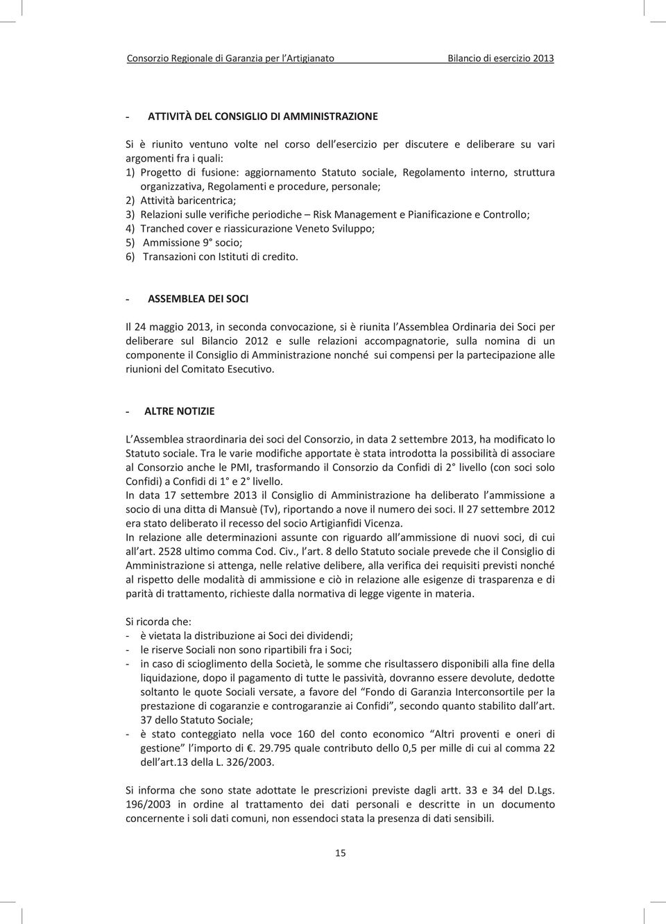 Controllo; 4) Tranched cover e riassicurazione Veneto Sviluppo; 5) Ammissione 9 socio; 6) Transazioni con Istituti di credito.