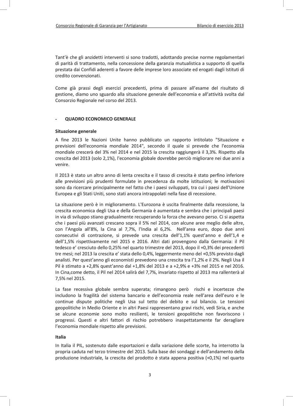 Come già prassi degli esercizi precedenti, prima di passare all esame del risultato di gestione, diamo uno sguardo alla situazione generale dell economia e all attività svolta dal Consorzio Regionale