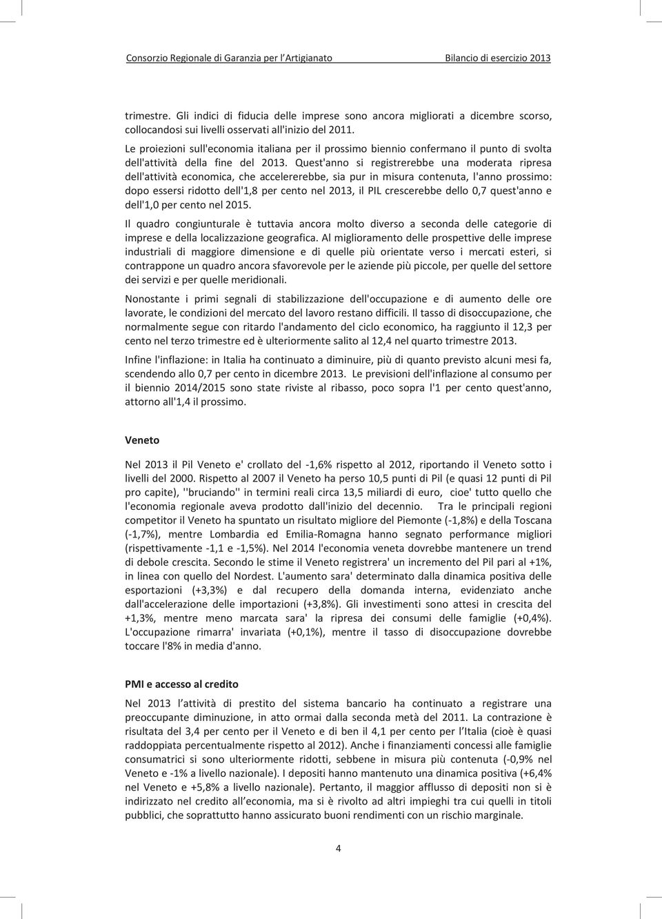 Quest'anno si registrerebbe una moderata ripresa dell'attività economica, che accelererebbe, sia pur in misura contenuta, l'anno prossimo: dopo essersi ridotto dell'1,8 per cento nel 2013, il PIL