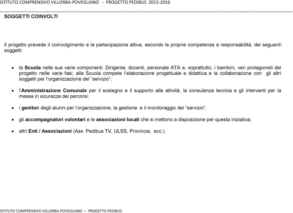 altri soggetti per l organizzazione del servizio ; l Amministrazione Comunale per il sostegno e il supporto alle attività, la consulenza tecnica e gli interventi per la messa in sicurezza dei