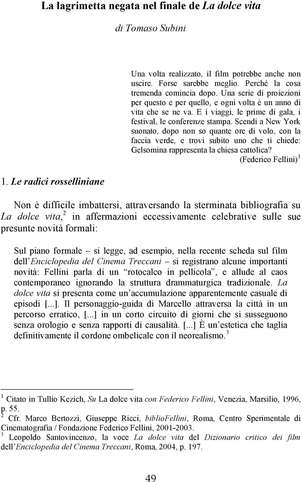 Scendi a New York suonato, dopo non so quante ore di volo, con la faccia verde, e trovi subito uno che ti chiede: Gelsomina rappresenta la chiesa cattolica?