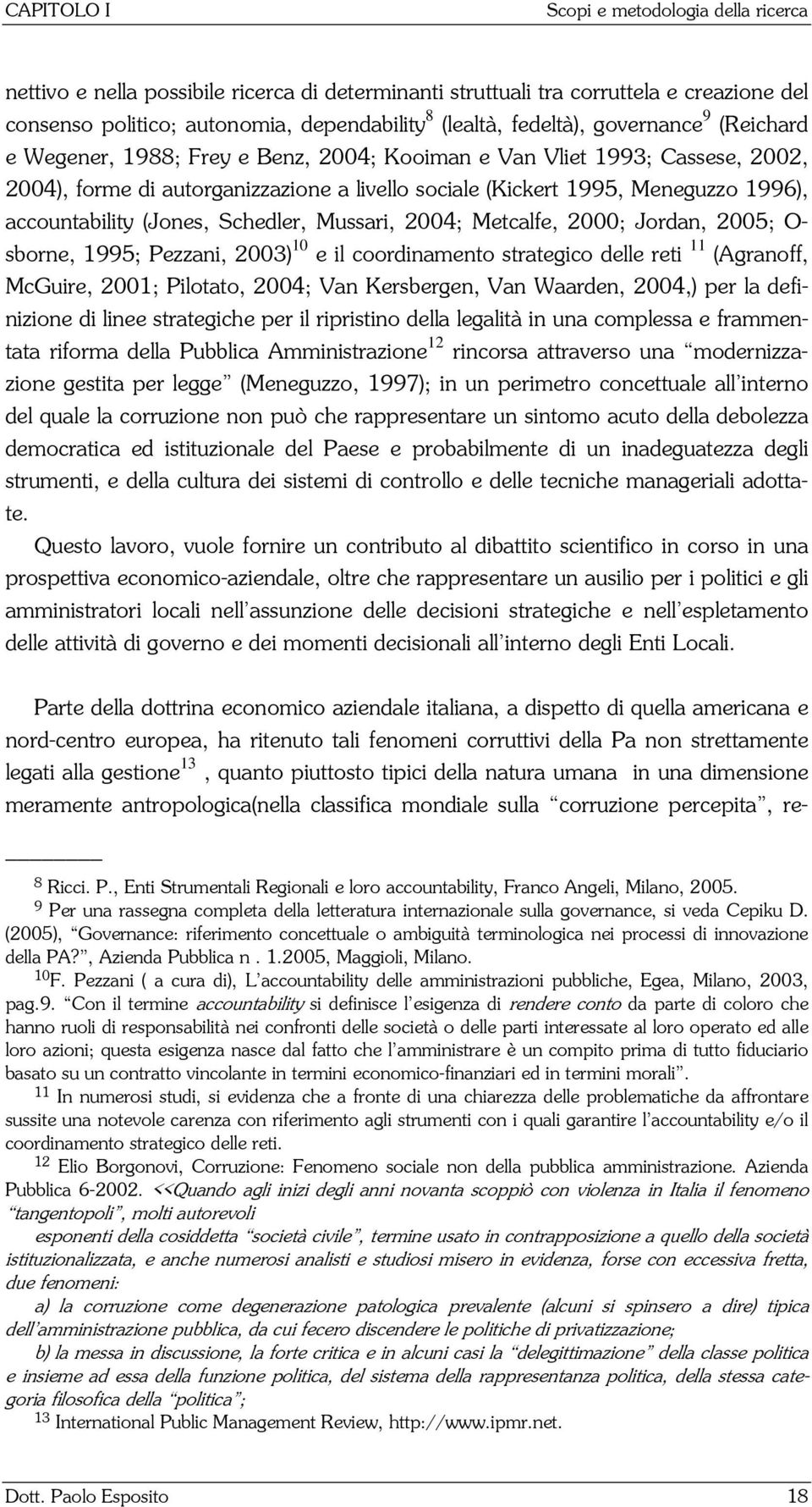 accountability (Jones, Schedler, Mussari, 2004; Metcalfe, 2000; Jordan, 2005; O- sborne, 1995; Pezzani, 2003) 10 e il coordinamento strategico delle reti 11 (Agranoff, McGuire, 2001; Pilotato, 2004;