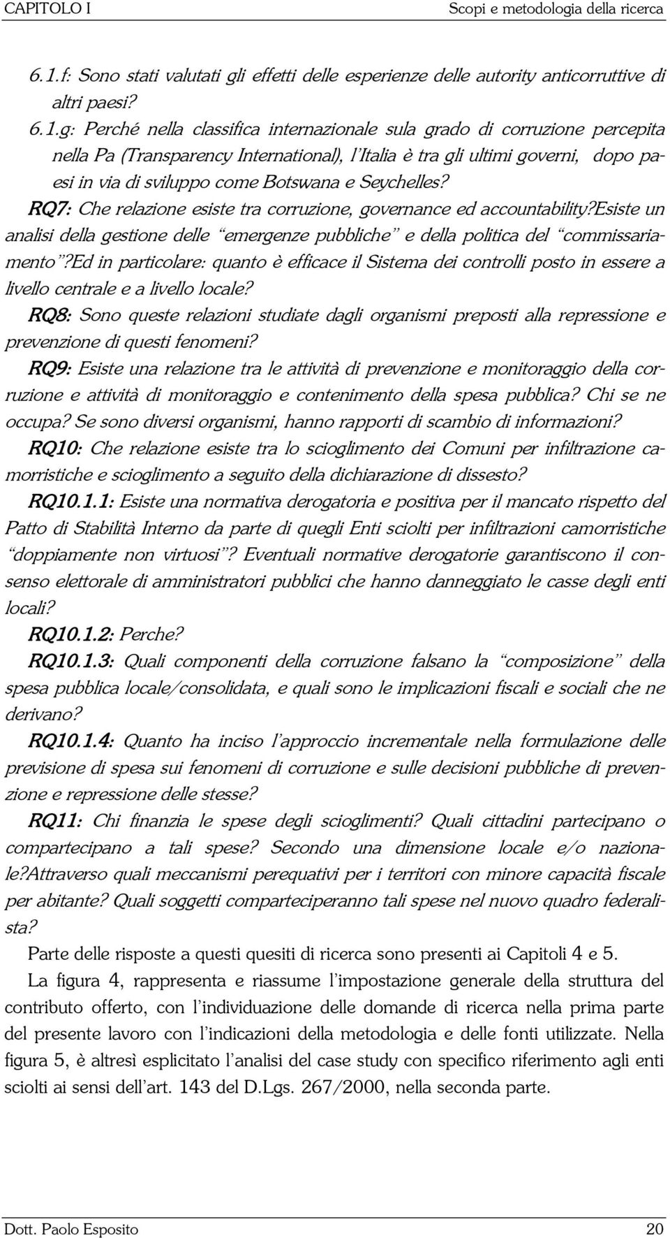 g: Perché nella classifica internazionale sula grado di corruzione percepita nella Pa (Transparency International), lêitalia è tra gli ultimi governi, dopo paesi in via di sviluppo come Botswana e