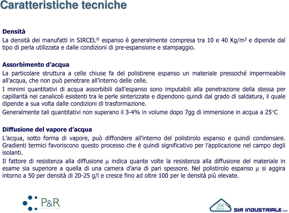 I minimi quantitativi di acqua assorbibili dall espanso sono imputabili alla penetrazione della stessa per capillarità nei canalicoli esistenti tra le perle sinterizzate e dipendono quindi dal grado