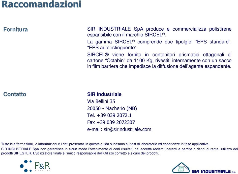 Contatto SIR Industriale Via Bellini 35 20050 - Macherio (MB) Tel. +39 039 2072.1 Fax +39 039 2072307 e-mail: sir@sirindustriale.