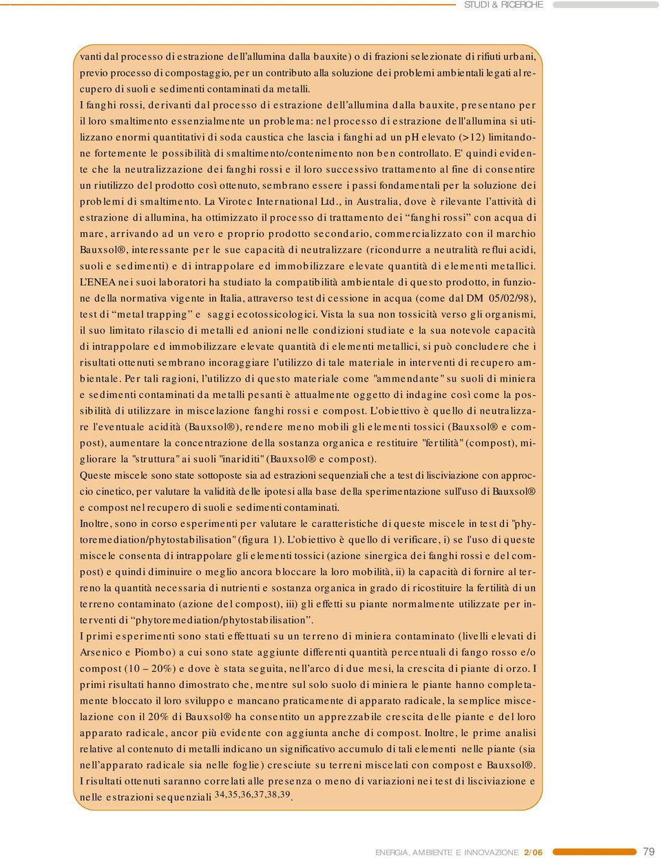 I fanghi rossi, derivanti dal processo di estrazione dell allumina dalla bauxite, presentano per il loro smaltimento essenzialmente un problema: nel processo di estrazione dell'allumina si utilizzano