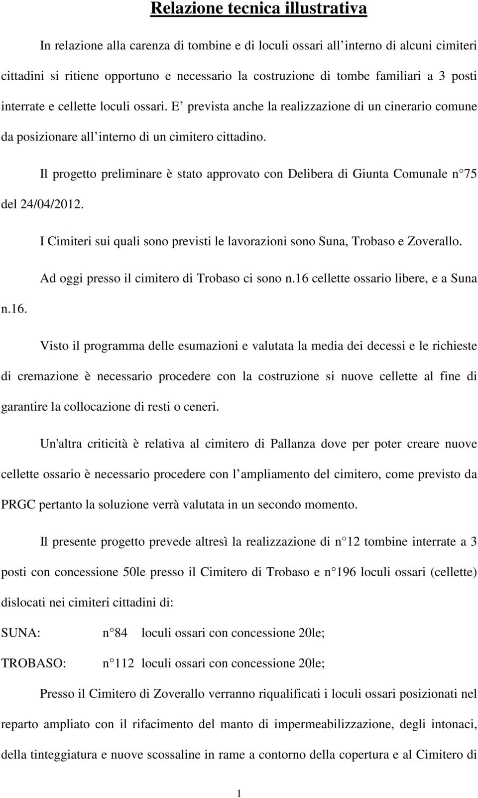 Il progetto preliminare è stato approvato con Delibera di Giunta Comunale n 75 del 24/04/2012. I Cimiteri sui quali sono previsti le lavorazioni sono Suna, Trobaso e Zoverallo. n.16.