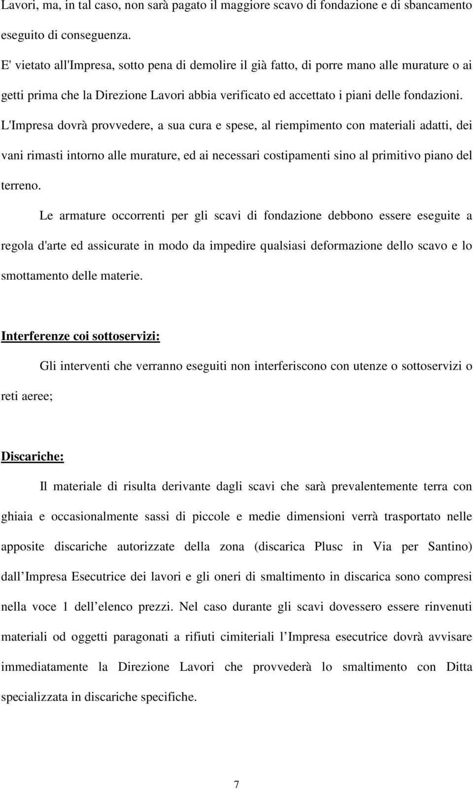 L'Impresa dovrà provvedere, a sua cura e spese, al riempimento con materiali adatti, dei vani rimasti intorno alle murature, ed ai necessari costipamenti sino al primitivo piano del terreno.