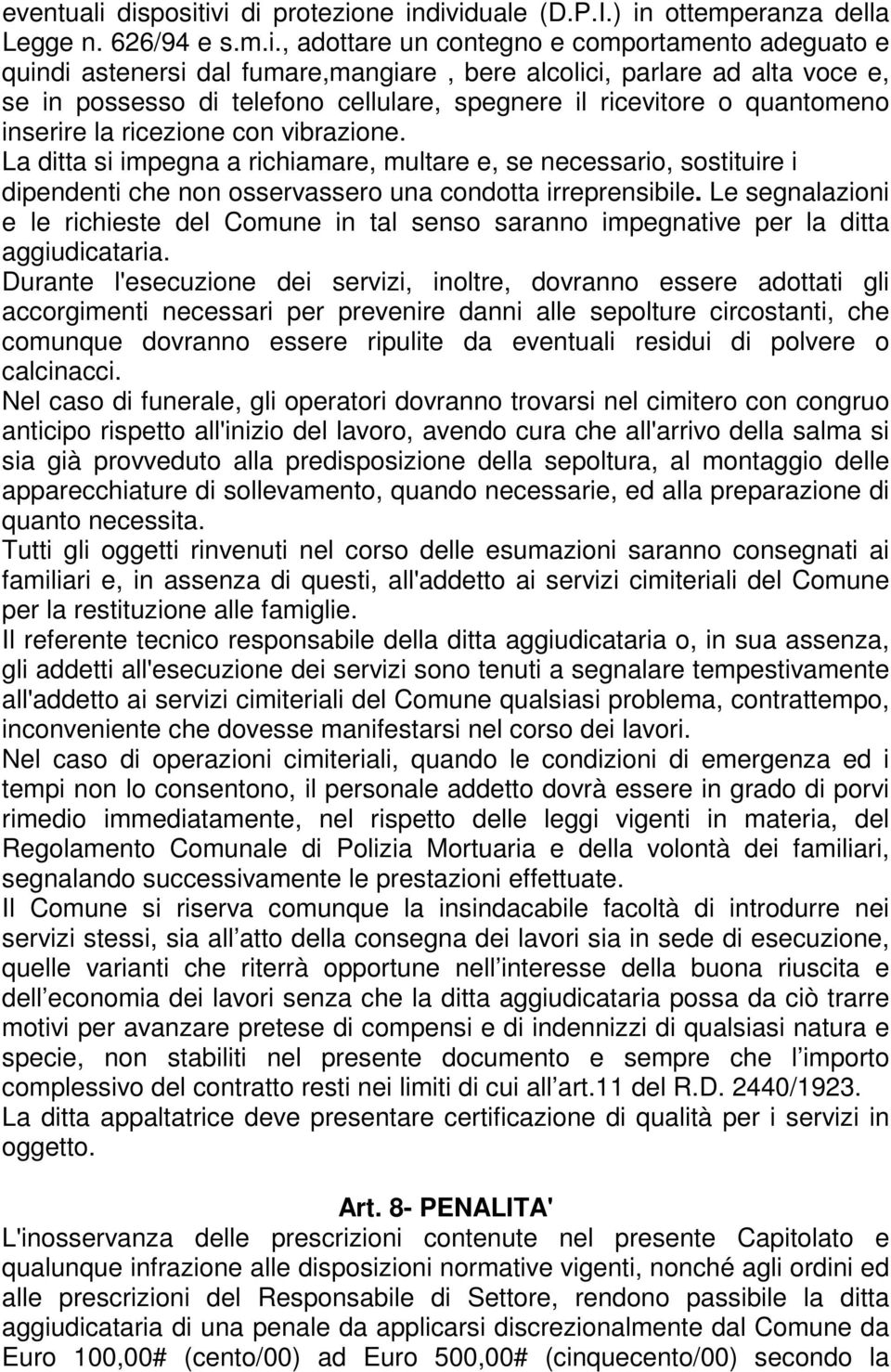 parlare ad alta voce e, se in possesso di telefono cellulare, spegnere il ricevitore o quantomeno inserire la ricezione con vibrazione.