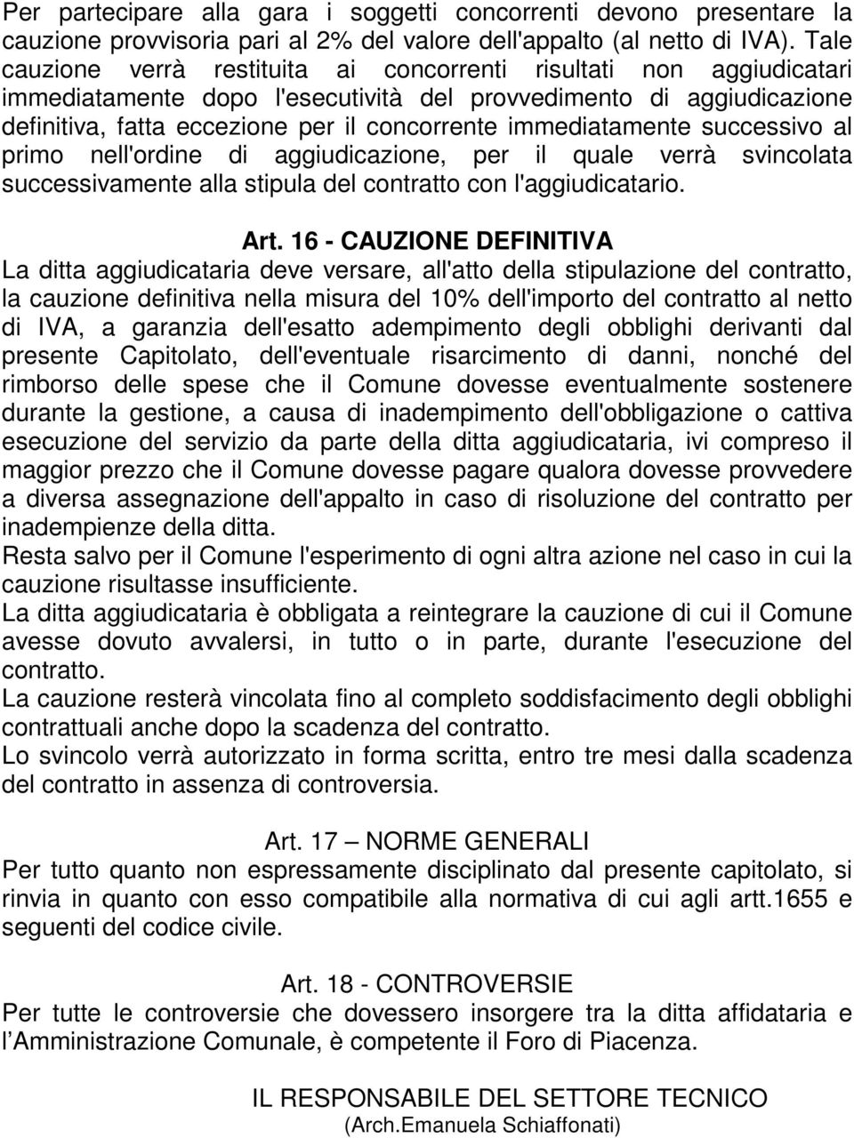 immediatamente successivo al primo nell'ordine di aggiudicazione, per il quale verrà svincolata successivamente alla stipula del contratto con l'aggiudicatario. Art.