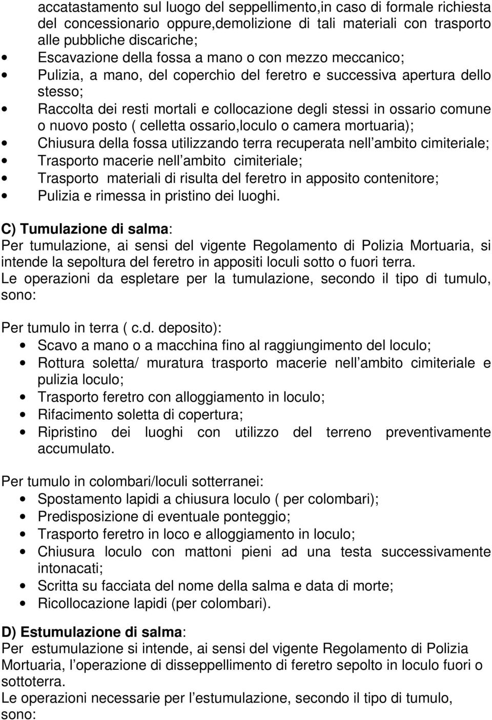 ossario,loculo o camera mortuaria); Chiusura della fossa utilizzando terra recuperata nell ambito cimiteriale; Trasporto macerie nell ambito cimiteriale; Trasporto materiali di risulta del feretro in