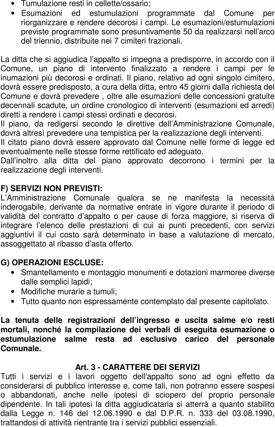 La ditta che si aggiudica l appalto si impegna a predisporre, in accordo con il Comune, un piano di intervento finalizzato a rendere i campi per le inumazioni più decorosi e ordinati.