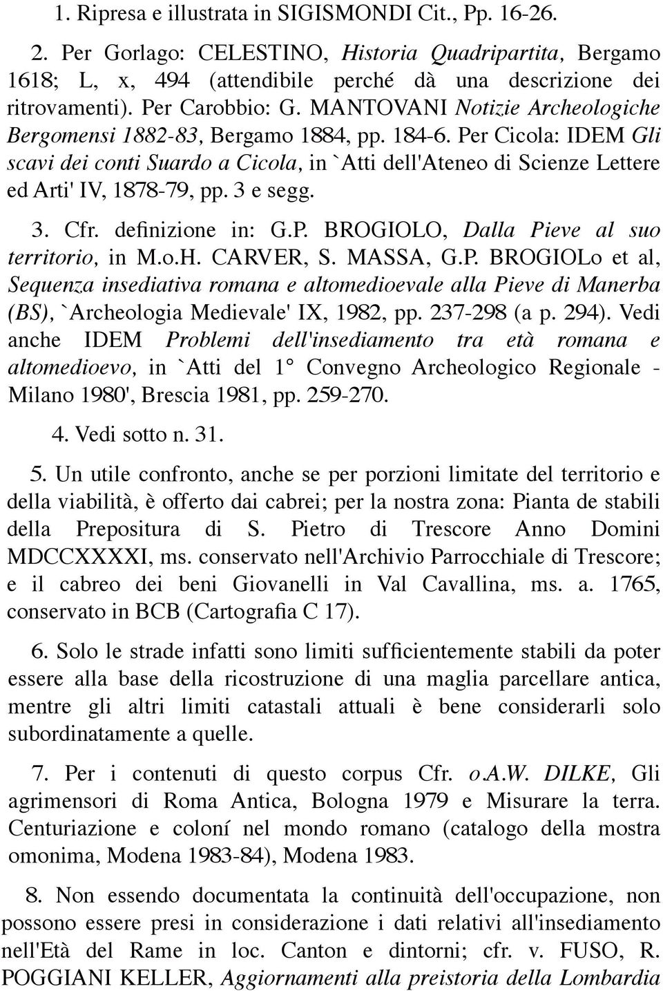 Per Cicola: IDEM Gli scavi dei conti Suardo a Cicola, in `Atti dell'ateneo di Scienze Lettere ed Arti' IV, 1878-79, pp. 3 e segg. 3. Cfr. definizione in: G.P. BROGIOLO, Dalla Pieve al suo territorio, in M.