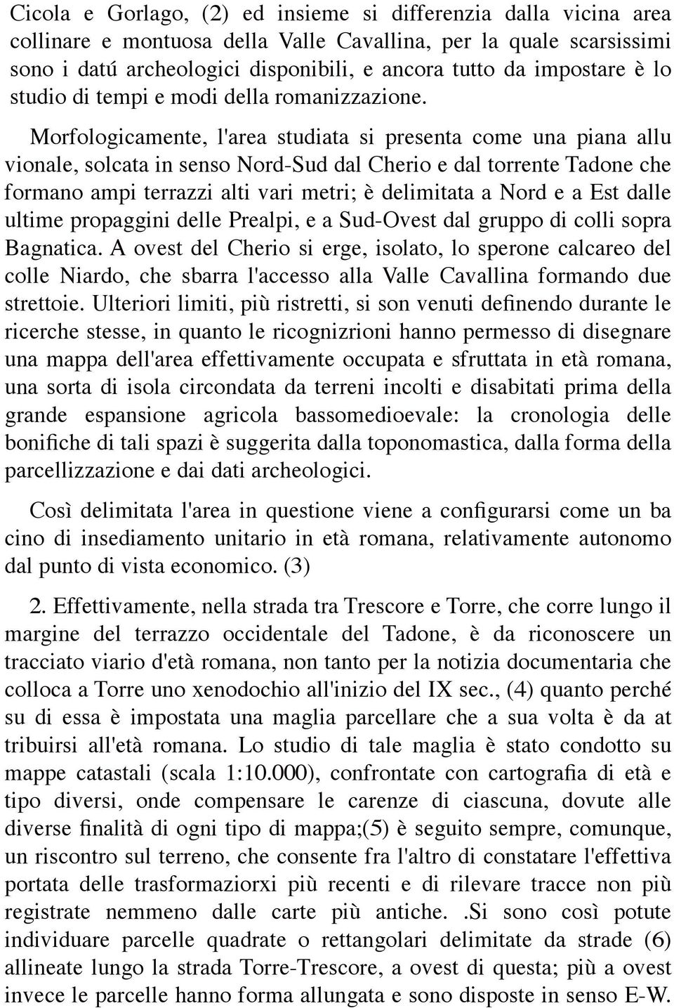 Morfologicamente, l'area studiata si presenta come una piana allu vionale, solcata in senso Nord-Sud dal Cherio e dal torrente Tadone che formano ampi terrazzi alti vari metri; è delimitata a Nord e