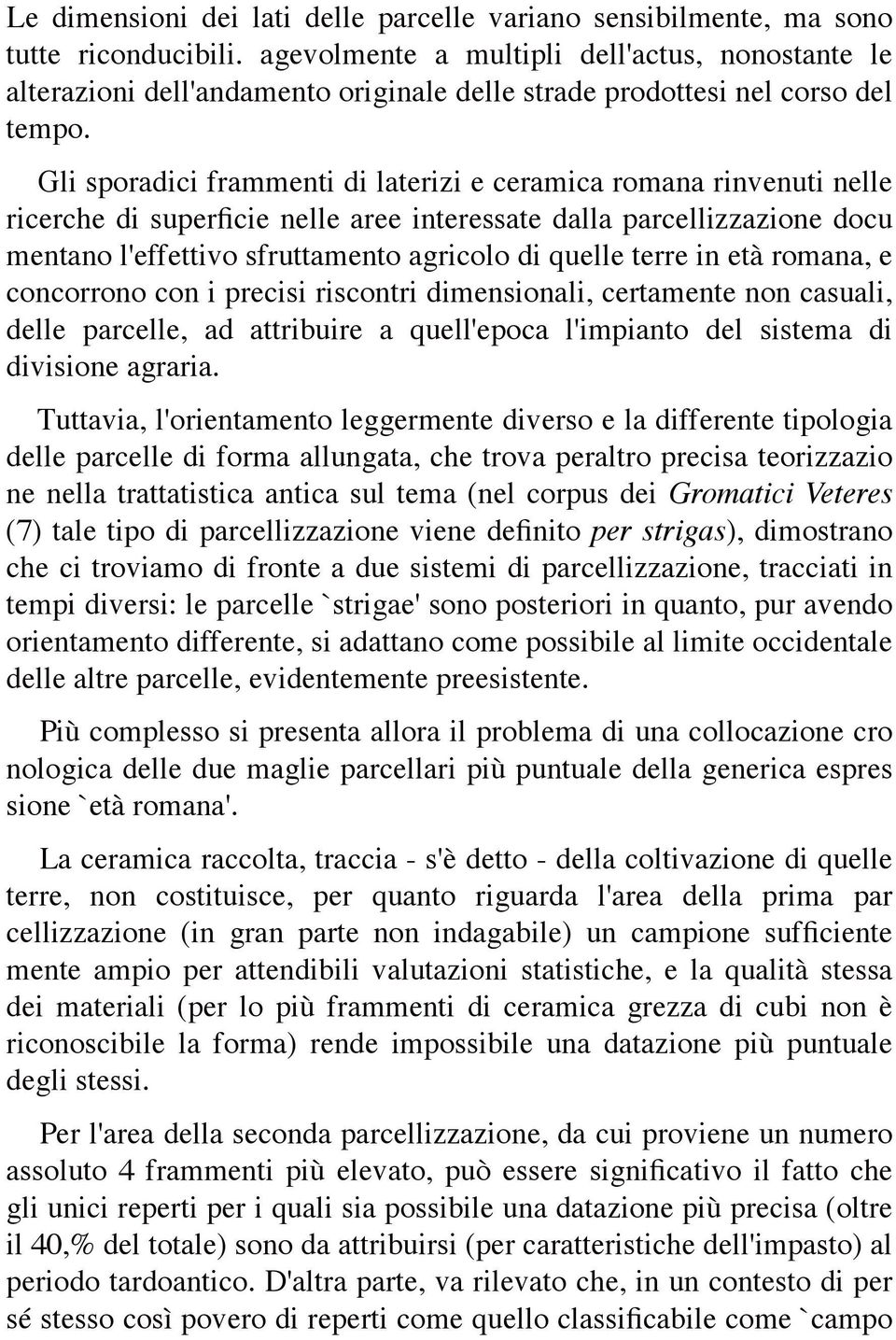 Gli sporadici frammenti di laterizi e ceramica romana rinvenuti nelle ricerche di superficie nelle aree interessate dalla parcellizzazione docu mentano l'effettivo sfruttamento agricolo di quelle