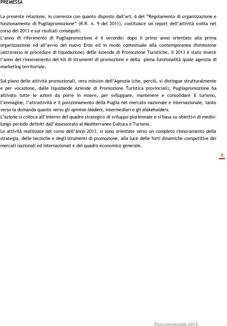 L anno di riferimento di Pugliapromozione è il secondo: dopo il primo anno orientato alla prima organizzazione ed all avvio del nuovo Ente ed in modo contestuale alla contemporanea dismissione