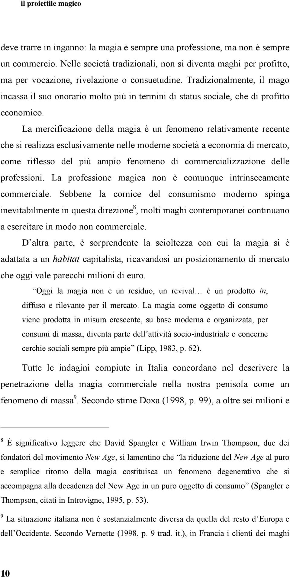 Tradizionalmente, il mago incassa il suo onorario molto più in termini di status sociale, che di profitto economico.