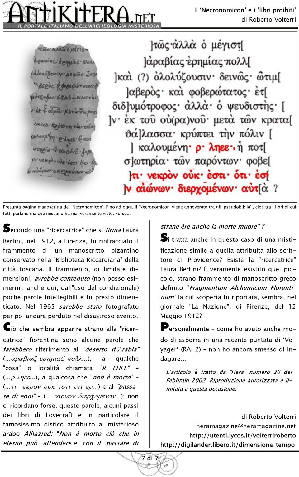 .. Secondo una "ricercatrice" che si firma Laura Bertini, nel 1912, a Firenze, fu rintracciato il frammento di un manoscritto bizantino conservato nella "Biblioteca Riccardiana" della città toscana.