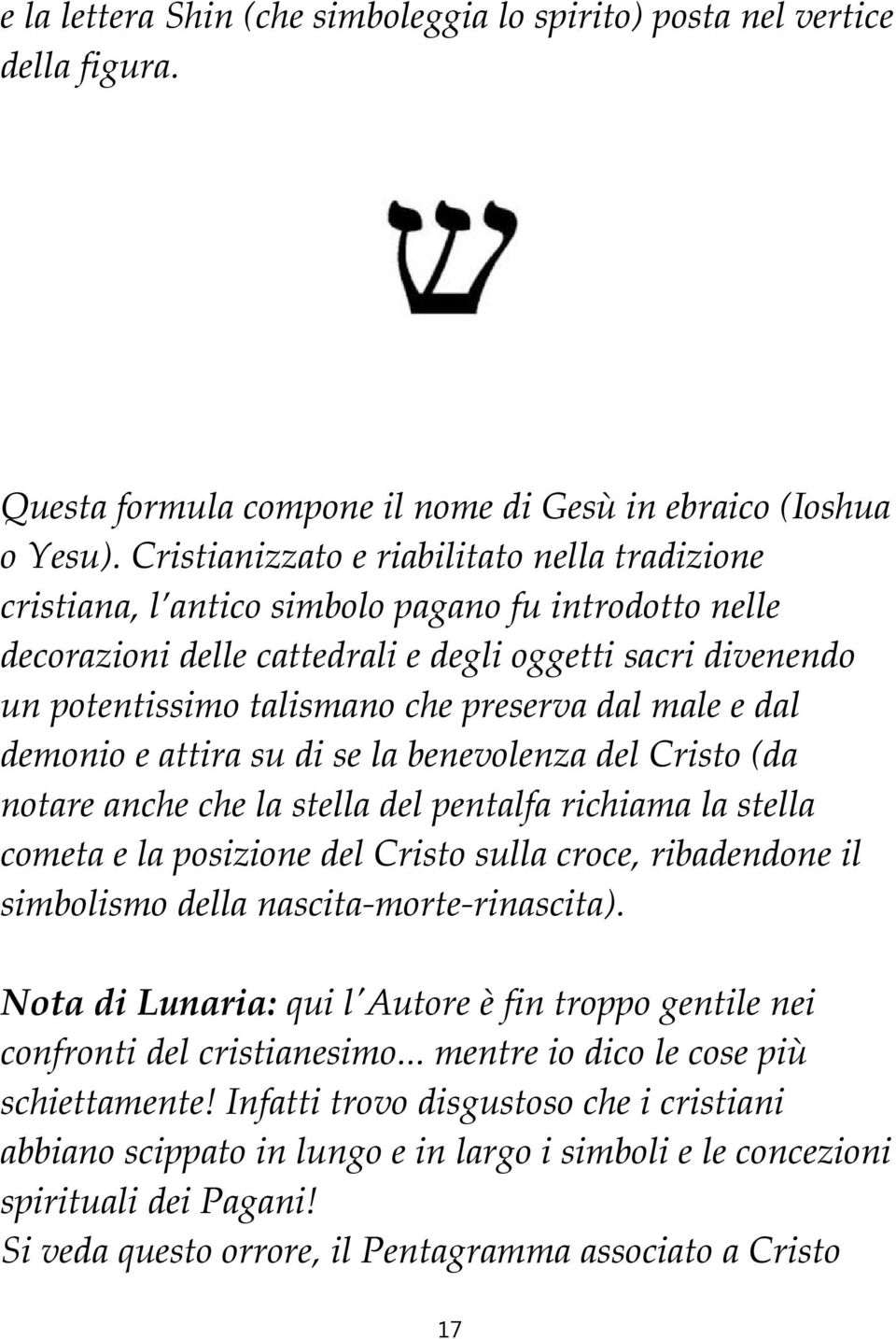 preserva dal male e dal demonio e attira su di se la benevolenza del Cristo (da notare anche che la stella del pentalfa richiama la stella cometa e la posizione del Cristo sulla croce, ribadendone il