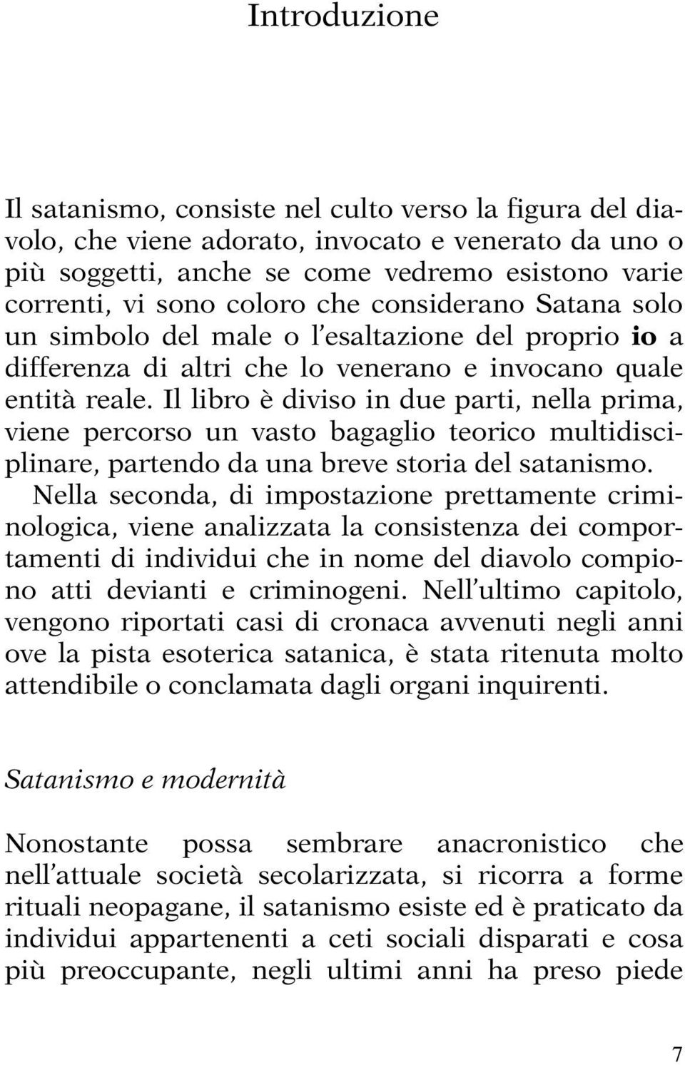 Il libro è diviso in due parti, nella prima, viene percorso un vasto bagaglio teorico multidisciplinare, partendo da una breve storia del satanismo.