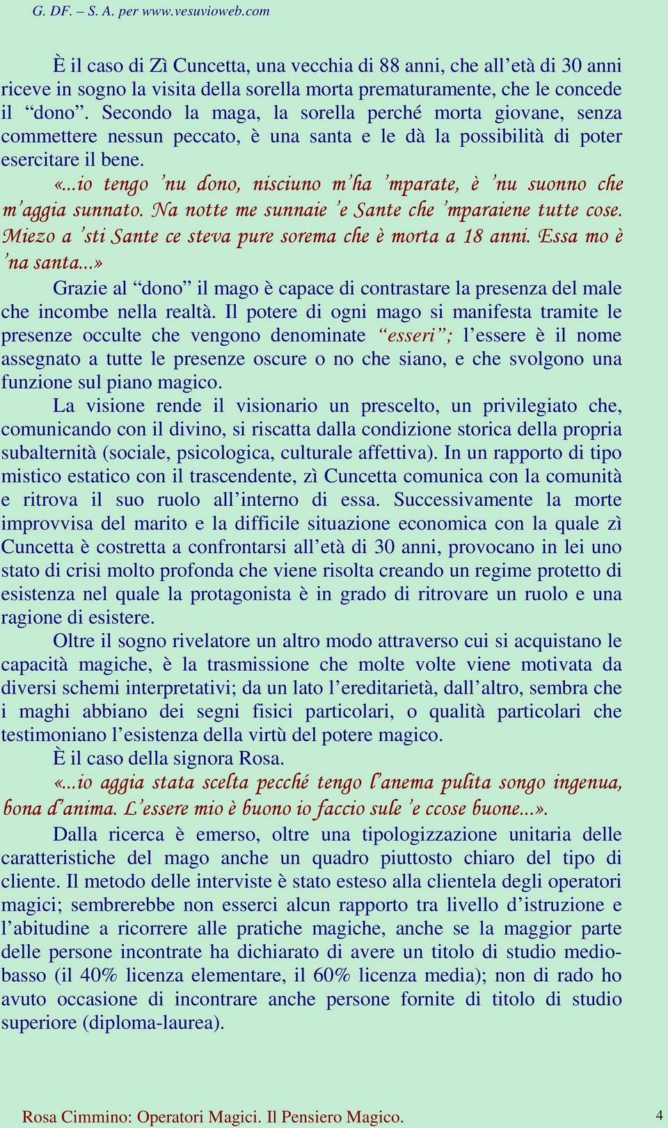 ..io tengo nu dono, nisciuno m ha mparate, è nu suonno che m aggia sunnato. Na notte me sunnaie e Sante che mparaiene tutte cose. Miezo a sti Sante ce steva pure sorema che è morta a 18 anni.