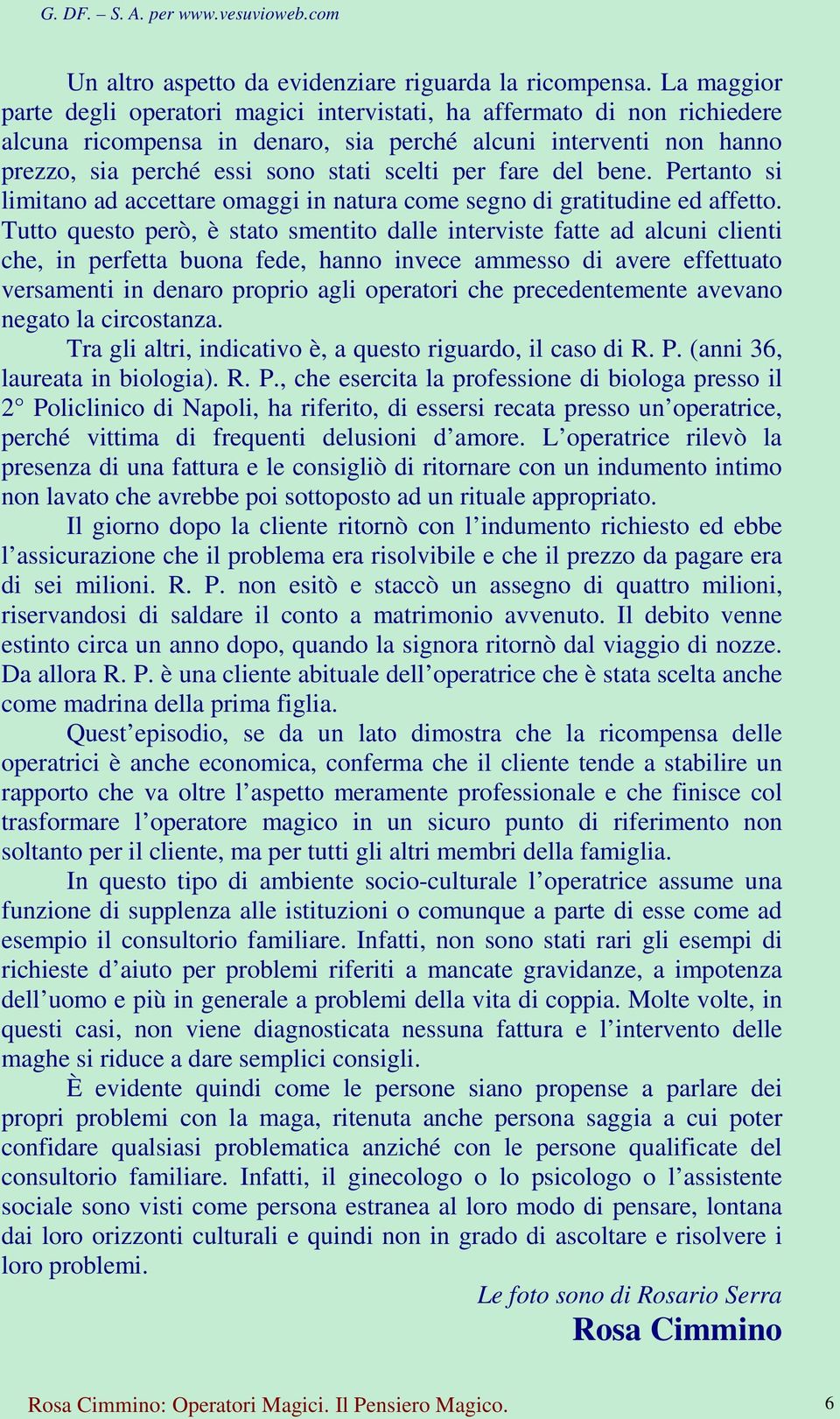 fare del bene. Pertanto si limitano ad accettare omaggi in natura come segno di gratitudine ed affetto.