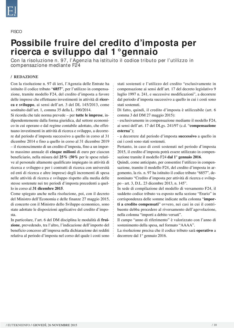 97 di ieri, l Agenzia delle Entrate ha istituito il codice tributo 6857, per l utilizzo in compensazione, tramite modello F24, del credito d imposta a favore delle imprese che effettuano investimenti