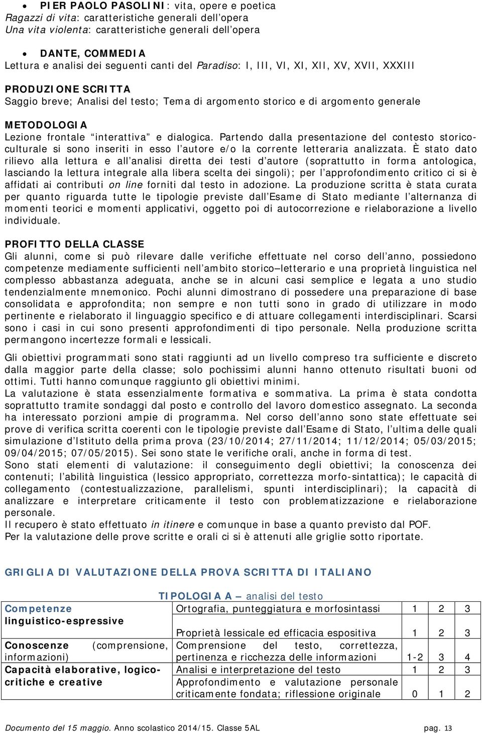 interattiva e dialogica. Partendo dalla presentazione del contesto storicoculturale si sono inseriti in esso l autore e/o la corrente letteraria analizzata.