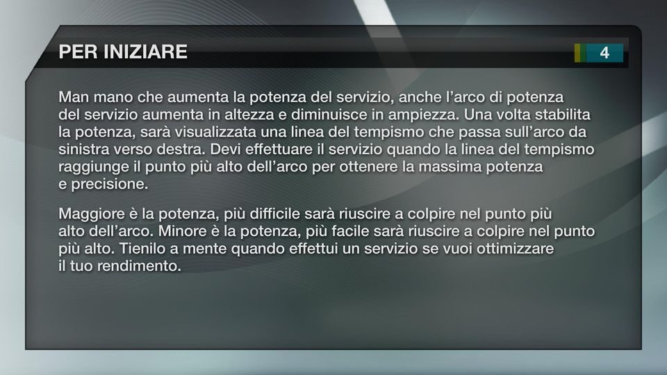 Devi effettuare il servizio quando la linea del tempismo raggiunge il punto più alto dell arco per ottenere la massima potenza e precisione.