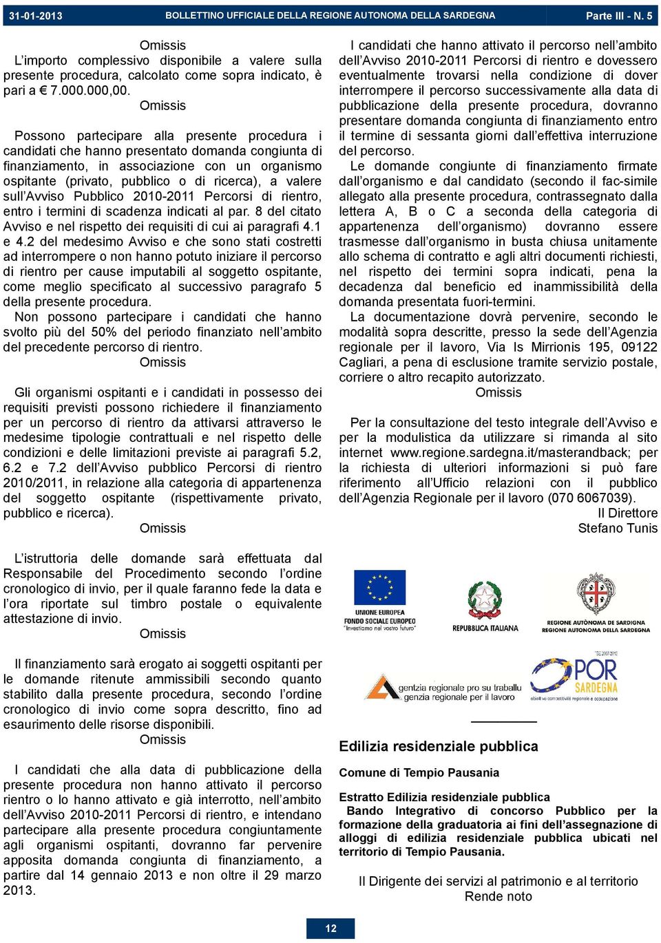 valere sull Avviso Pubblico 2010-2011 Percorsi di rientro, entro i termini di scadenza indicati al par. 8 del citato Avviso e nel rispetto dei requisiti di cui ai paragrafi 4.1 e 4.