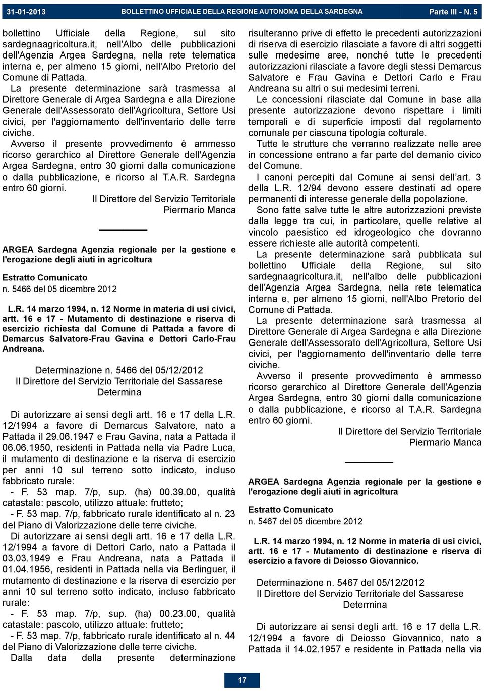 La presente determinazione sarà trasmessa al Direttore Generale di Argea Sardegna e alla Direzione Generale dell'assessorato dell'agricoltura, Settore Usi civici, per l'aggiornamento dell'inventario