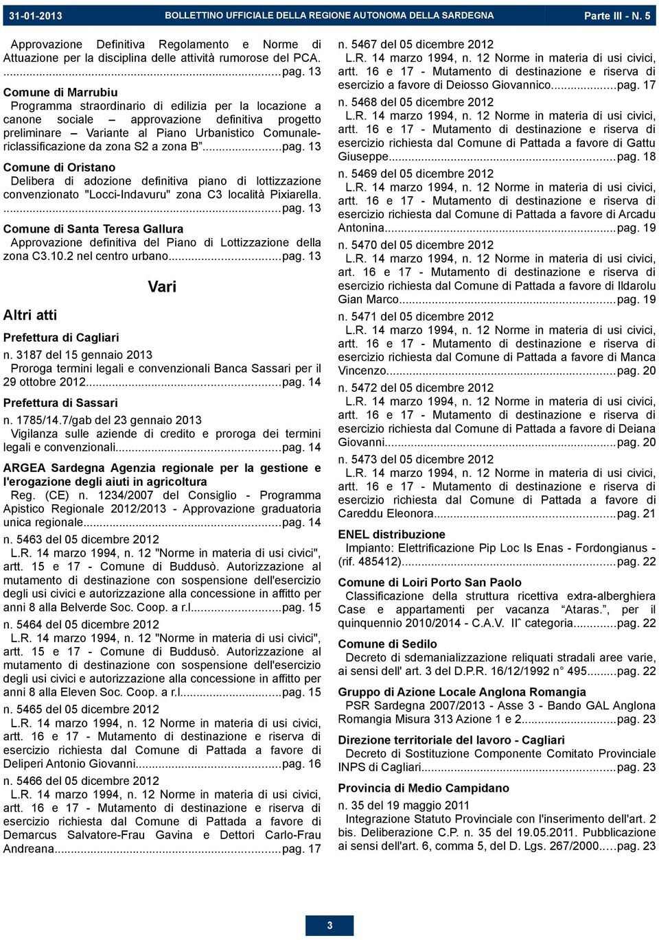 zona S2 a zona B...pag. 13 Comune di Oristano Delibera di adozione definitiva piano di lottizzazione convenzionato "Locci-Indavuru" zona C3 località Pixiarella....pag. 13 Comune di Santa Teresa Gallura Approvazione definitiva del Piano di Lottizzazione della zona C3.