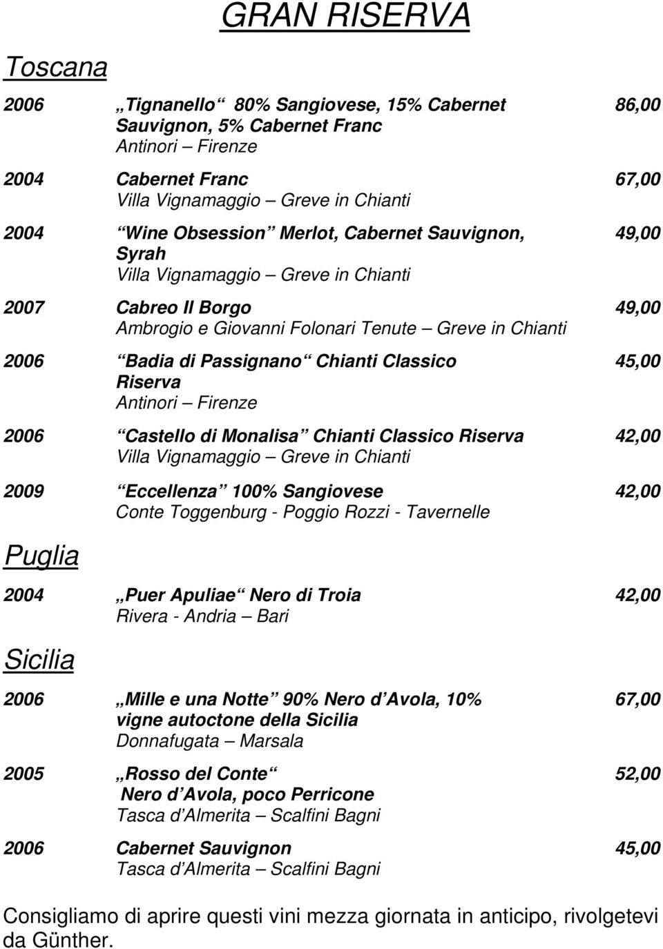 Antinori Firenze 49,00 49,00 45,00 2006 Castello di Monalisa Chianti Classico Riserva 42,00 Villa Vignamaggio Greve in Chianti 2009 Eccellenza 100% Sangiovese 42,00 Conte Toggenburg - Poggio Rozzi -