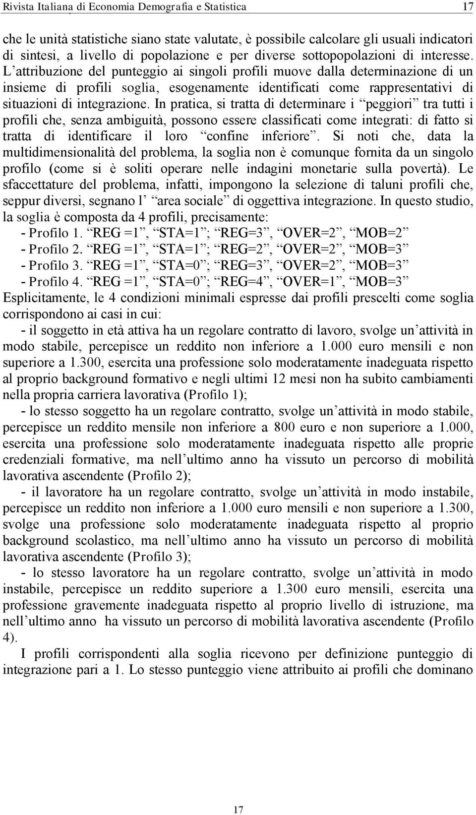 L attribuzione del punteggio ai singoli profili muove dalla determinazione di un insieme di profili soglia, esogenamente identificati come rappresentativi di situazioni di integrazione.