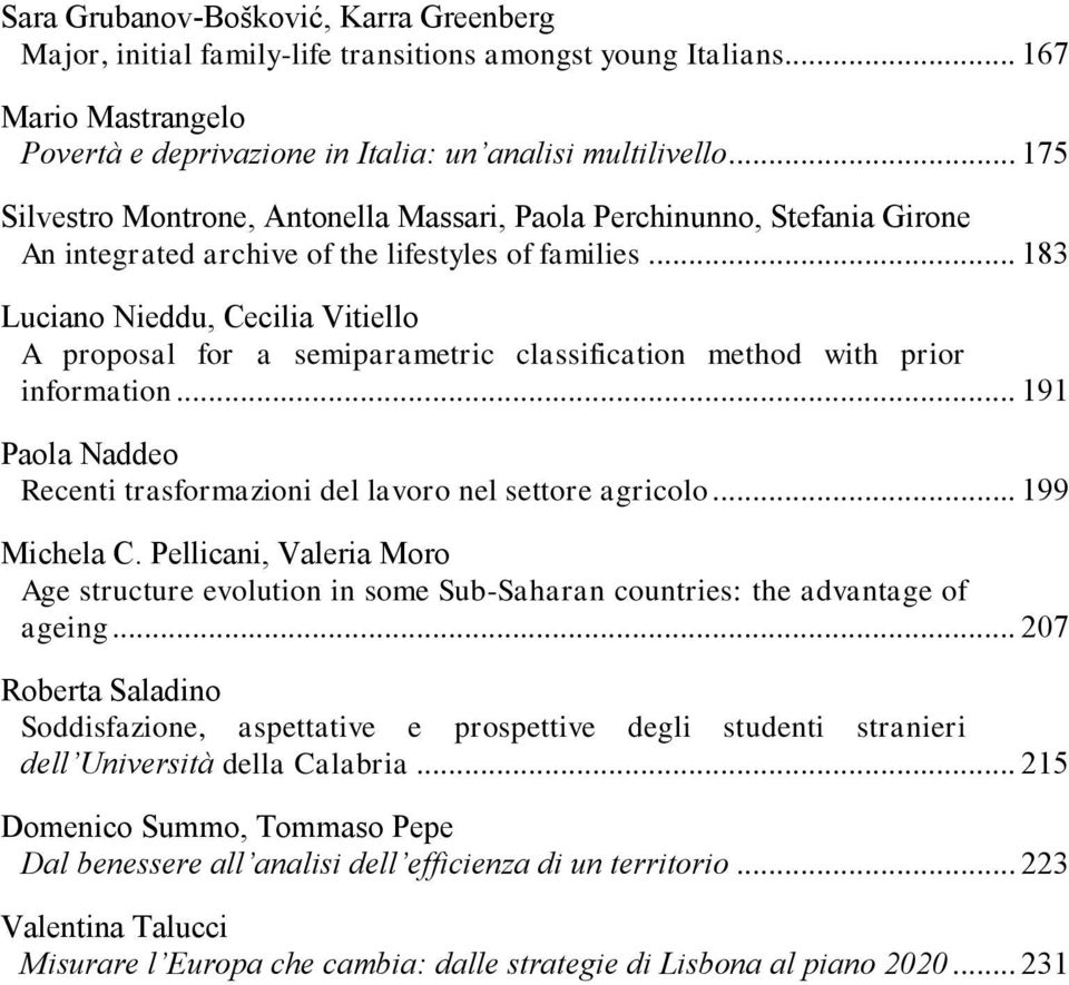 .. 183 Luciano Nieddu, Cecilia Vitiello A proposal for a semiparametric classification method with prior information... 191 Paola Naddeo Recenti trasformazioni del lavoro nel settore agricolo.