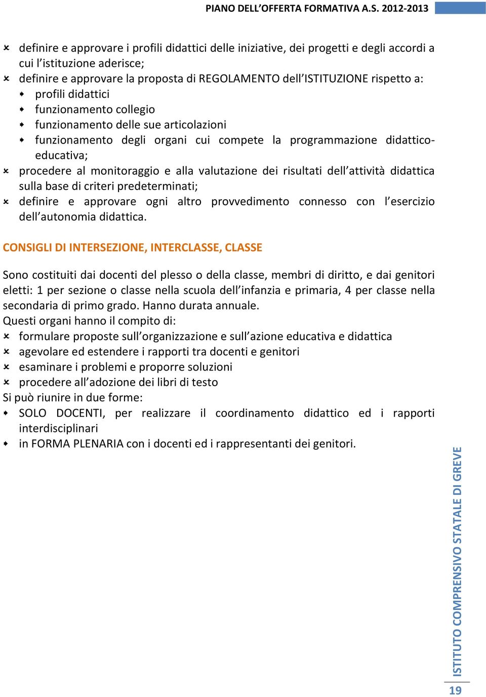 valutazione dei risultati dell attività didattica sulla base di criteri predeterminati; definire e approvare ogni altro provvedimento connesso con l esercizio dell autonomia didattica.