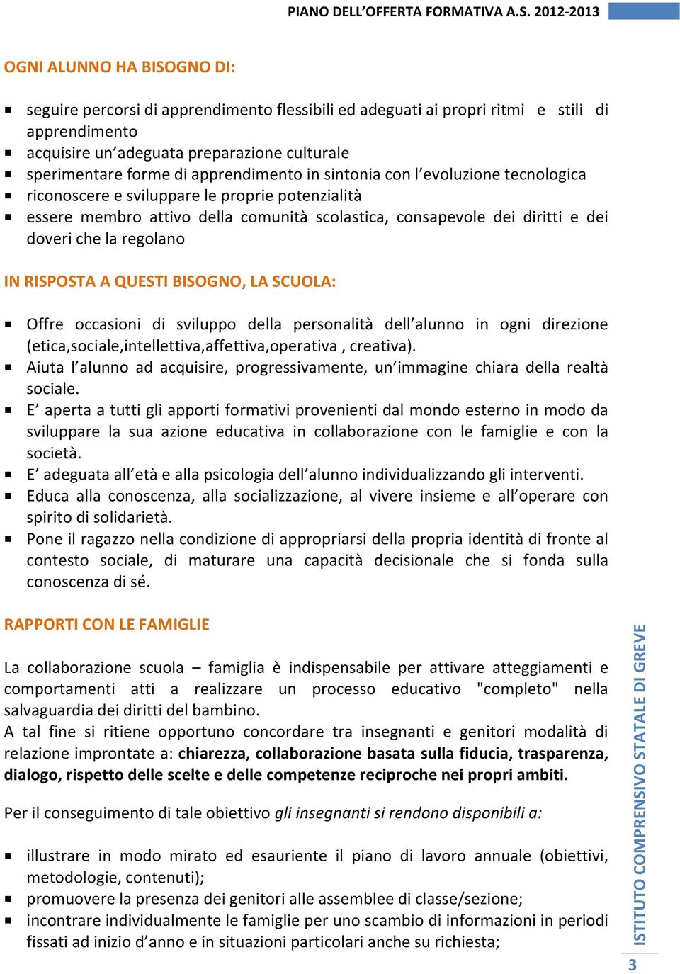 regolano IN RISPOSTA A QUESTI BISOGNO, LA SCUOLA: Offre occasioni di sviluppo della personalità dell alunno in ogni direzione (etica,sociale,intellettiva,affettiva,operativa, creativa).