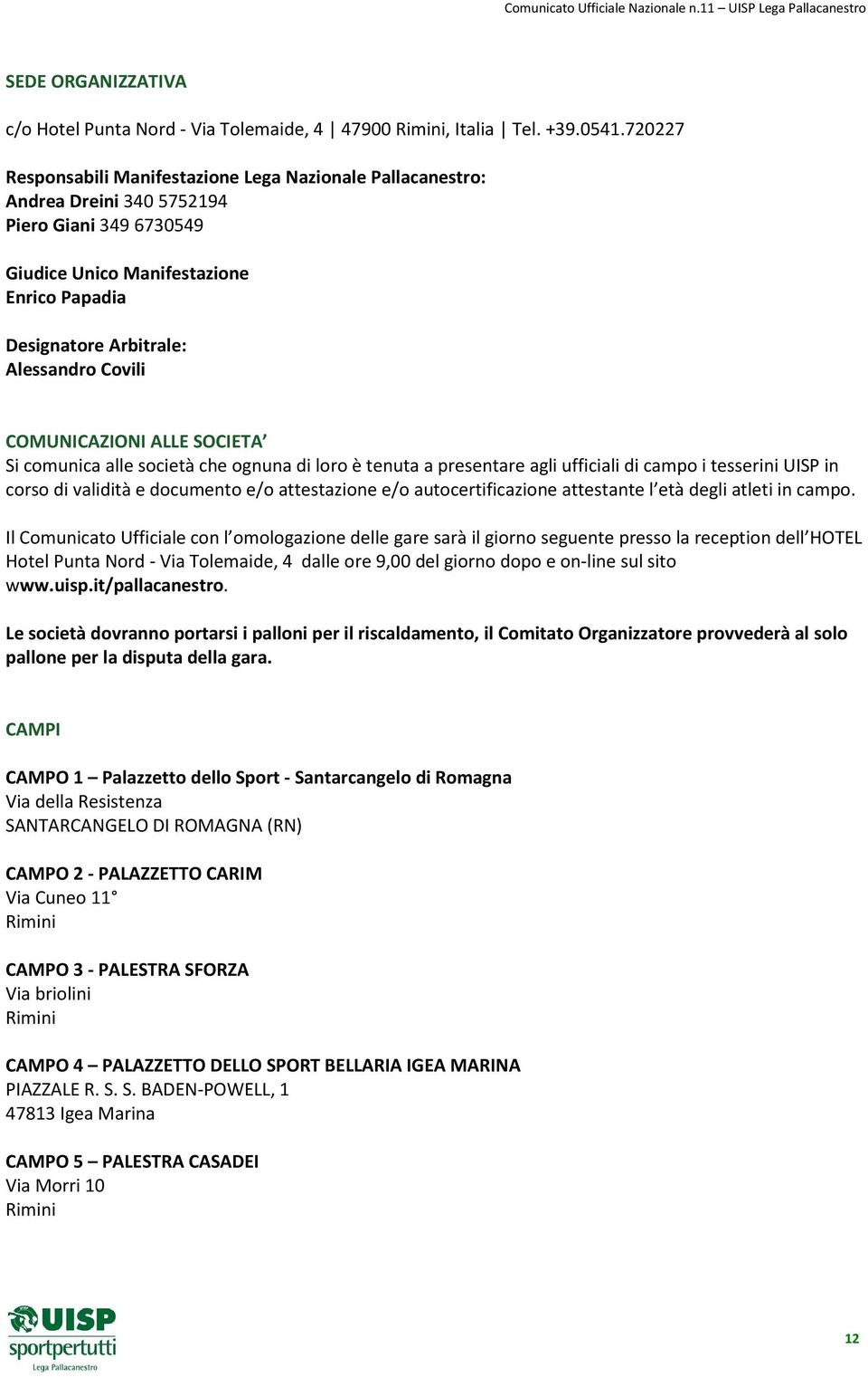 COMUNICAZIONI ALLE SOCIETA Si comunica alle società che ognuna di loro è tenuta a presentare agli ufficiali di campo i tesserini UISP in corso di validità e documento e/o attestazione e/o