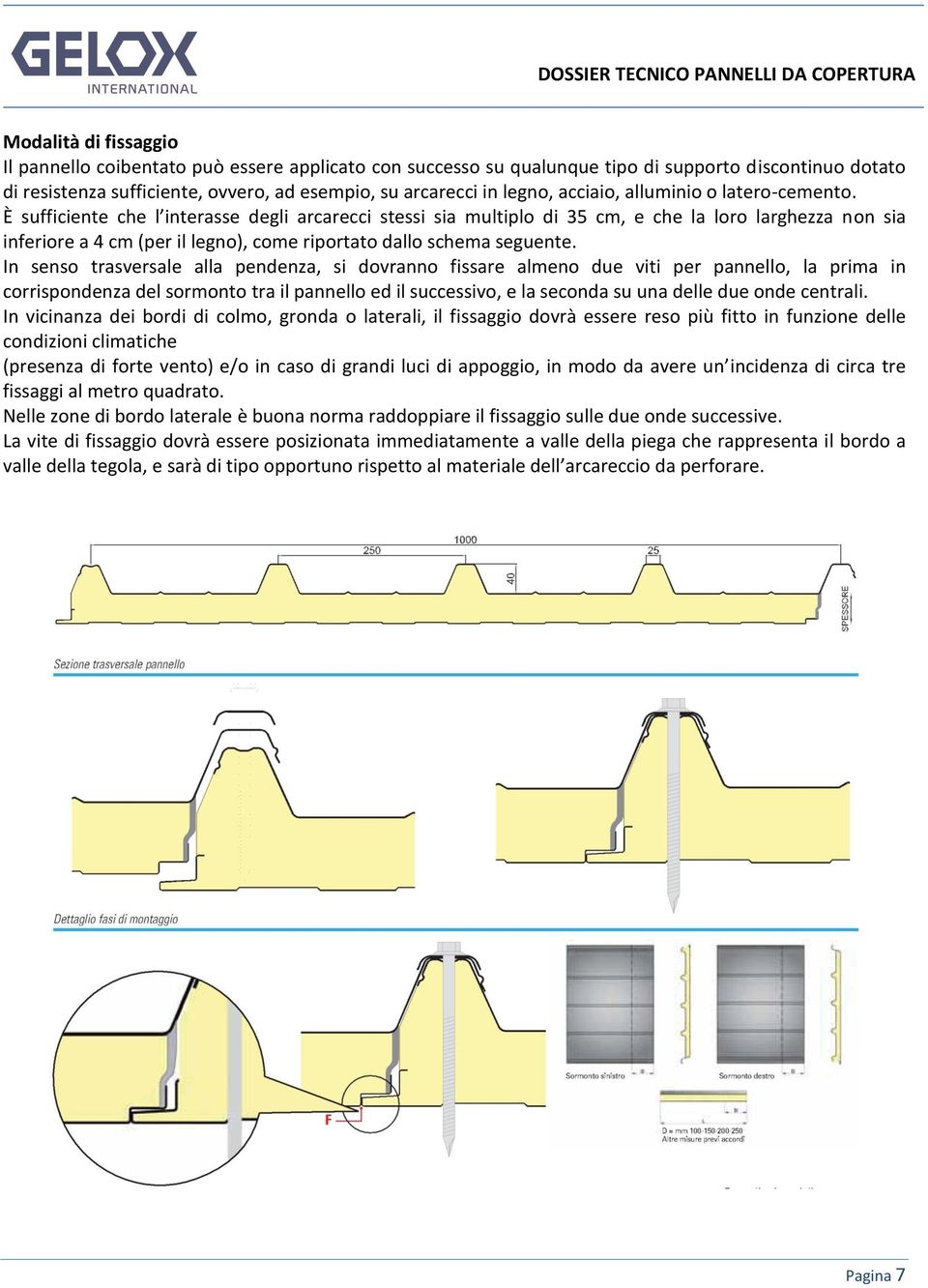 È sufficiente che l interasse degli arcarecci stessi sia multiplo di 35 cm, e che la loro larghezza non sia inferiore a 4 cm (per il legno), come riportato dallo schema seguente.