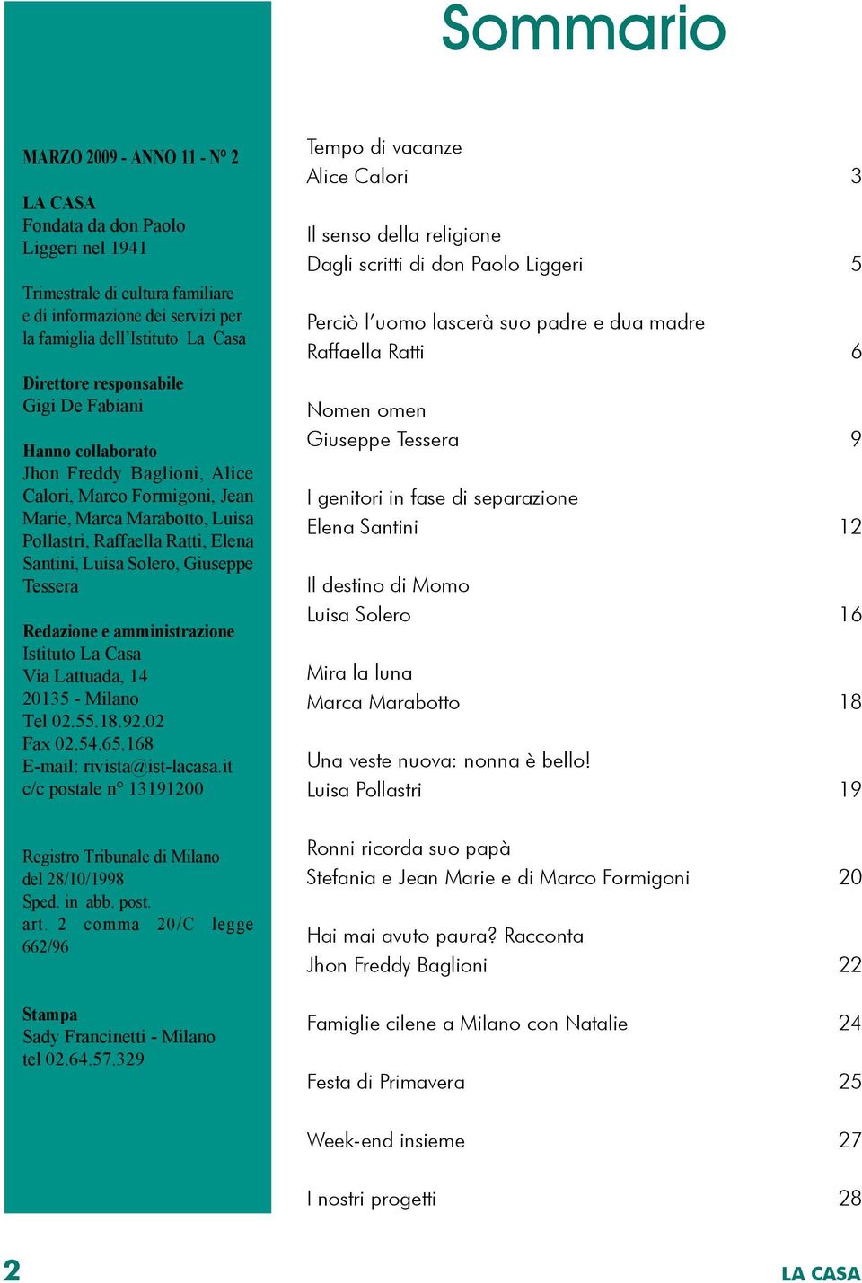 Giuseppe Tessera Redazione e amministrazione Istituto La Casa Via Lattuada, 14 20135 - Milano Tel 02.55.18.92.02 Fax 02.54.65.168 E-mail: rivista@ist-lacasa.