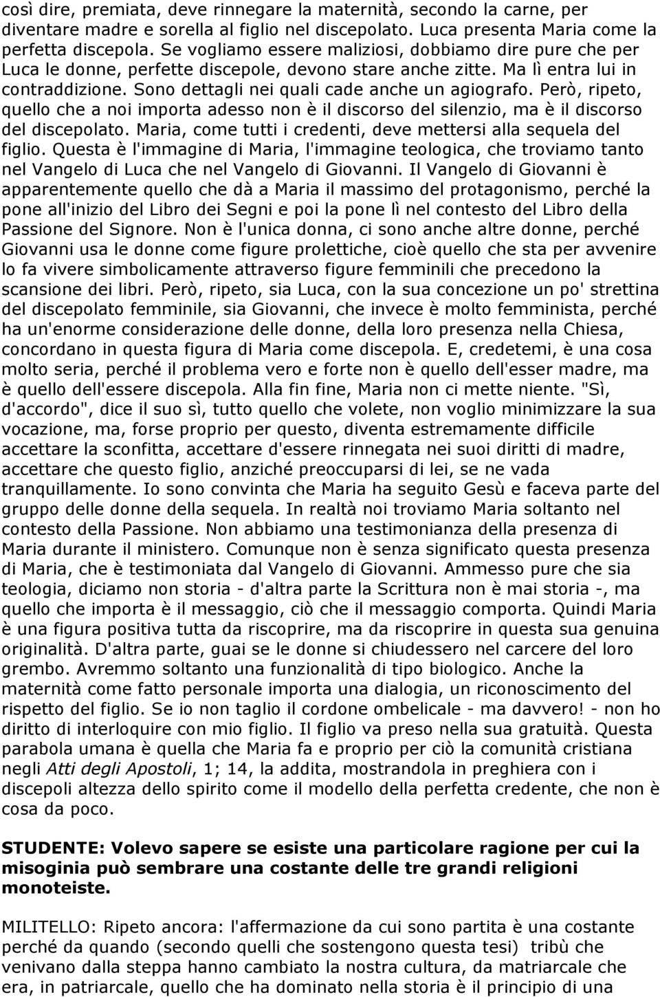 Sono dettagli nei quali cade anche un agiografo. Però, ripeto, quello che a noi importa adesso non è il discorso del silenzio, ma è il discorso del discepolato.