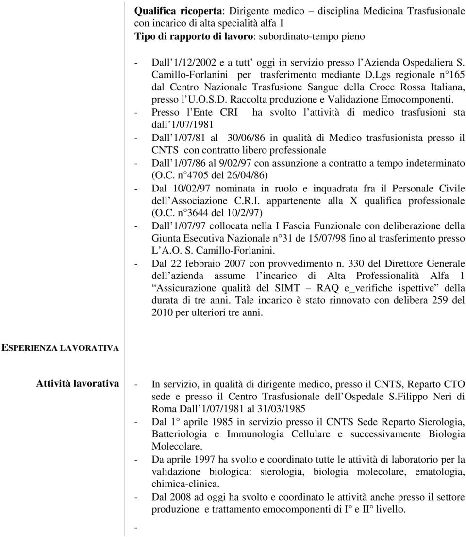 - Presso l Ente CRI ha svolto l attività di medico trasfusioni sta dall 1/07/1981 - Dall 1/07/81 al 30/06/86 in qualità di Medico trasfusionista presso il CNTS con contratto libero professionale -