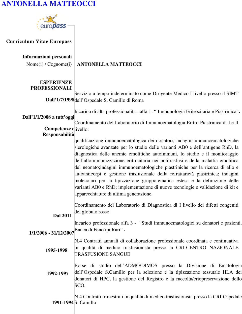 Dall 1/1/2008 a tutt oggi Coordinamento del Laboratorio di Immunoematologia Eritro-Piastrinica di I e II Competenze e livello: Responsabilità qualificazione immunoematologica dei donatori; indagini